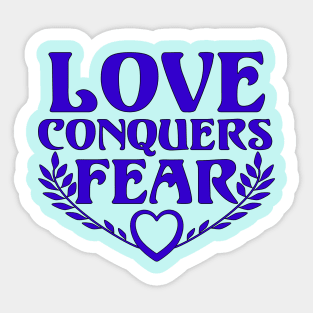 Love Conquers Fear Sticker